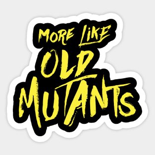 More Like Old Mutants Sticker